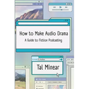 How to Make Audio Drama: A Guide to Fiction Podcasting