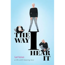 The Way I Hear It: A Life with Hearing Loss