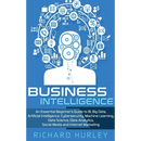 Business Intelligence: An Essential Beginner's Guide to BI, Big Data, Artificial Intelligence, Cybersecurity, Machine Learning, Data Science, Data Ana