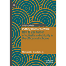 Putting Humor to Work: How to Use Humor Effectively and Ethically in the Office and at Home