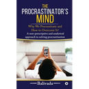 The Procrastinator's Mind: Why We Procrastinate and How to Overcome It?