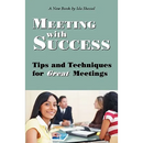 Meeting with Success: Tips and Techniques for Great Meetings