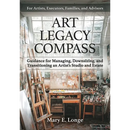 Art Legacy Compass: Guidance for Managing, Downsizing, and Transitioning an Artist's Studio and Estate