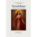 The Soul's Return: The Spiritual Anatomy of Narcissistic Abuse A Healing Guide to Reclaiming Inner Freedom