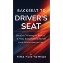 Backseat to Driver's Seat: Because "Waiting for Rescue" Is Not a Sustainable Life Plan (And No, This Is Not a Book About Cars)