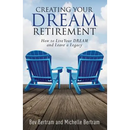 Creating Your Dream Retirement: How to Live Your DREAM and Leave a Legacy