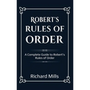 Robert's Rules of Order: A Complete Guide to Robert's Rules of Order