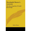 Worshipful Master's Assistant: The Encyclopedia of Useful Knowledge