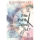 When Will the Suffering End?: A Biblical Perspective on Suffering