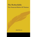The Rothschilds: The Financial Rulers Of Nations