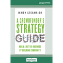 A Crowdfunder's Strategy Guide: Build a Better Business by Building Community (16pt Large Print Edition)
