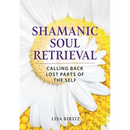 Shamanic Soul Retrieval: Calling Back Lost Parts of the Self