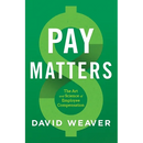 Pay Matters: The Art and Science of Employee Compensation