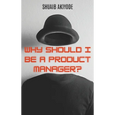 Why Should I Be A Product Manager?