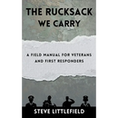 The Rucksack We Carry: A Field Manual for Veterans and First Responders