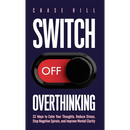 Switch Off Overthinking: 33 Ways to Calm Your Thoughts, Reduce Stress, Stop Negative Spirals, and Improve Mental Clarity
