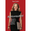 #girlconsultant: A Woman's Playbook to Jumpstart a Career in Business Consulting - Paperback