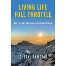 Living Life Full Throttle: Surviving, Serving, and Summiting a Memoir: Surviving, Serving, and Summiting a Memoir