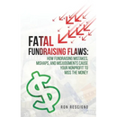 Fatal Fundraising Flaws: How Fundraising Mistakes, Mishaps, and Misjudgments Cause Your Nonprofit to Miss the Money