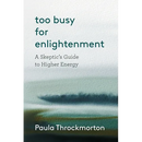Too Busy For Enlightenment: A Skeptic's Guide to Higher Energy