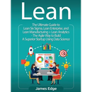 Lean: An Essential Guide to Lean Startup, Lean Six Sigma, Lean Analytics, Lean Enterprise, Lean Manufacturing, Agile Project Management, Kanban and Sc