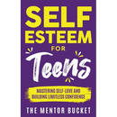 Self-Esteem for Teens: Mastering Self-Love and Building Limitless Confidence - A Proven Path to Transform Your Life and Achieve Your Dreams