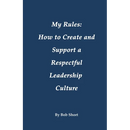 My Rules: How to Create and Support a Respectful Leadership