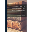 History of Labour in the United States; Volume 1
