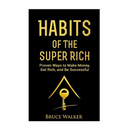 Habits of The Super Rich: Find Out How Rich People Think and Act Differently (Proven Ways to Make Money, Get Rich, and Be Successful)