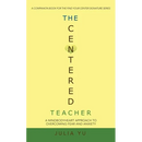 The Centered Teacher: A Mindbodyheart Approach to Overcoming Fear and Anxiety