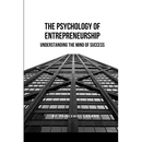 The Psychology of Entrepreneurship: Understanding the Mind of Success