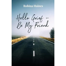 Hello Grief - Be My Friend: A journey into finding light after loss