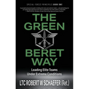 The Green Beret Way: Leading Elite Teams Under Extreme Conditions