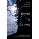 Beyond This Darkness: A Faith-Based Pathway to Recovering from Addictive Behaviors