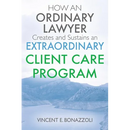 HOW AN ORDINARY LAWYER Creates and Sustains an EXTRAORDINARY CLIENT CARE PROGRAM