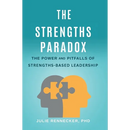 The Strengths Paradox: The Power and Pitfalls of Strengths-Based Leadership