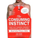 The Consuming Instinct: What Juicy Burgers, Ferraris, Pornography, and Gift Giving Reveal about Human Nature