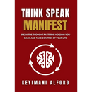 Think. Speak. Manifest: Break the Thought Patterns Holding You Back and Take Control of Your Life
