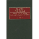 To Wire the World: Perry M. Collins and the North Pacific Telegraph Expedition