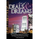 The Art of Deals and Dreams: The Complete Beginner's Guide to Intelligent Real Estate Investing.