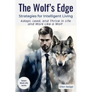The Wolf's Edge - Strategies for Intelligent Living: Adapt, Lead, and Thrive in Life and Work Like a Wolf