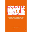 How Not to Hate Advertising: A Creative's Guide to A Long and (Dare I Say) Happy Career in A Remarkably Silly Industry