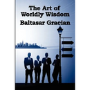 The Art of Worldly Wisdom: A Classical Guide to Prudence and Human Conduct