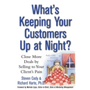 What's Keeping Your Customers Up at Night?: Close More Deals by Selling to Your Client's Pain