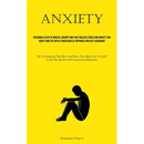 Anxiety: Reaching A State Of Mental Serenity May Help Relieve Stress And Anxiety And Enjoy Your Life With A Fresh Dose Of Happiness And Self Assurance