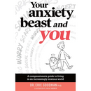 Your Anxiety Beast and You: A Compassionate Guide to Living in an Increasingly Anxious World