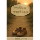 From Wounded Child to Protective Mother: A Memoir of Breaking Cycles and Finding Freedom