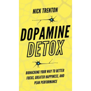 Dopamine Detox: Biohacking Your Way To Better Focus, Greater Happiness, and Peak Performance