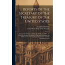 Reports Of The Secretary Of The Treasury Of The United States: Prepared In Obedience To The Act Of May 10, 1800 ... To Which Are Prefixed The Reports