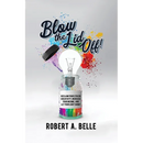 Blow the Lid Off: Reclaim Your Stolen Creativity, Increase Your Income, and Let Your Light Shine!